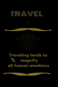 Traveling tends to magnify all human emotions: Traveling tends to magnify all human emotions. For tavel  Lined notebook / Journal , Dairy journal ,115 blank pages, 6x9 inches , finished cover