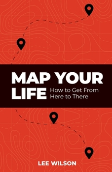 Paperback Map Your Life: Getting from Here to There Book