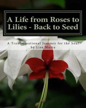 Paperback A Life from Roses to Lilies - Back to Seed: Session 1 Awareness: A Transformational Journey for the Soul Book