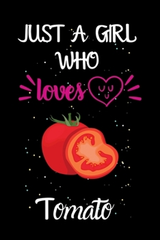 Just A Girl Who Loves Tomato: A Great Gift Lined Journal Notebook For Tomato Lovers.Best Gift Idea For Christmas/Birthday/New Year