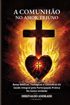 A COMUNHÃO NO AMOR TRIÚNO: Bases Bíblicas, Teológicas e Científicas da Saúde Integral pela Participação Prática Na Santa Unidade (Portuguese Edition)