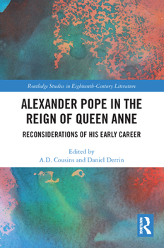 Alexander Pope in the Reign of Queen Anne: Reconsiderations of His Early Career