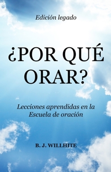 Paperback ¿Por Qué Orar?: Lecciones Aprendidas en la Edición Legado de la Escuela de Oración [Spanish] Book