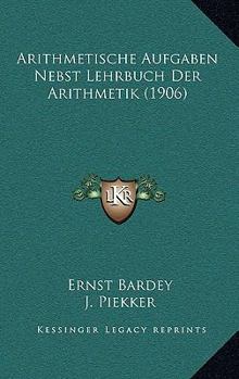 Paperback Arithmetische Aufgaben Nebst Lehrbuch Der Arithmetik (1906) [German] Book