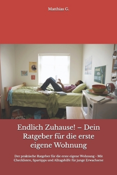 Endlich Zuhause! – Dein Ratgeber für die erste eigene Wohnung: Der praktische Ratgeber für die erste eigene Wohnung - Mit Checklisten, Spartipps und Alltagshilfe für junge Erwachsene (German Edition)