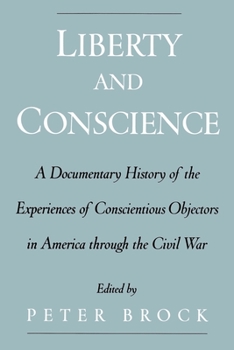 Paperback Liberty & Conscience: A Documentary History of the Experiences of Conscientious Objectors in America Through the Civil War Book