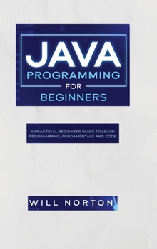 Java programming for beginners: A practical beginners guide to learn java programming, fundamentals and code
