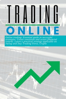 Paperback Trading Online Essential guide: to successful strategies. Create consistent and secure financial returns. Learn a practical strategy applicable on Swi Book