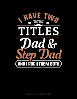 Paperback I Have Two Titles Dad And Step Dad And I Rock Them Both: Monthly Bill Planner & Organizer Book