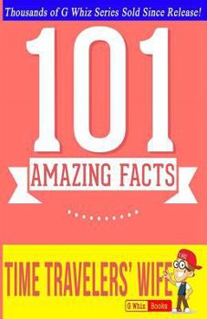 The Time Traveler's Wife - 101 Amazing Facts: Fun Facts and Trivia Tidbits Quiz Game Books
