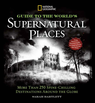Hardcover National Geographic Guide to the World's Supernatural Places: More Than 250 Spine-Chilling Destinations Around the Globe Book