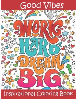 Good Vibes Inspirational Coloring Book Work Hard Dream Big: Good Vibes Inspirational Quotes adult coloring book . It brings a smile to your face and warmth to your heart.