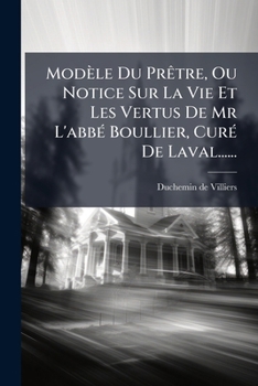 Paperback Modèle Du Prêtre, Ou Notice Sur La Vie Et Les Vertus De Mr L'abbé Boullier, Curé De Laval...... [French] Book