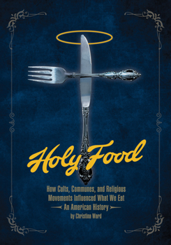 Paperback Holy Food: How Cults, Communes, and Religious Movements Influenced What We Eat -- An American History Book