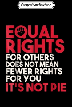 Paperback Composition Notebook: Equal Rights For Others Does Not Mean It'S Not Pie Journal/Notebook Blank Lined Ruled 6x9 100 Pages Book