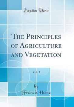 Hardcover The Principles of Agriculture and Vegetation, Vol. 1 (Classic Reprint) Book