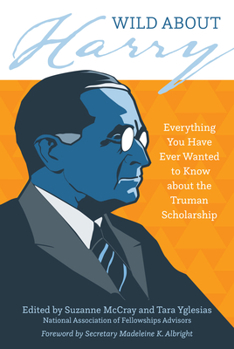 Paperback Wild about Harry: Everything You Have Ever Wanted to Know about the Truman Scholarship Book