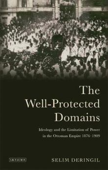 Paperback The Well-Protected Domains: Ideology and the Legitimation of Power in the Ottoman Empire 1876-1909 Book