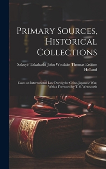 Hardcover Primary Sources, Historical Collections: Cases on International Law During the Chino-Japanese War, With a Foreword by T. S. Wentworth Book