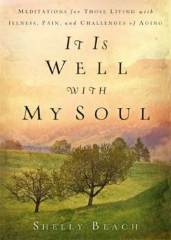 Paperback It Is Well with My Soul: Meditations for Those Living with Illness, Pain, and the Challenges of Aging Book