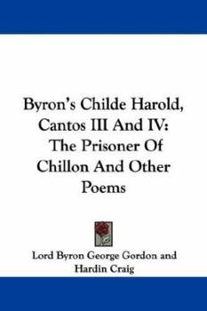 Paperback Byron's Childe Harold, Cantos III And IV: The Prisoner Of Chillon And Other Poems Book