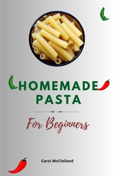 Paperback Homemade Pasta Cookbook For Beginners: Fresh Pasta Recipe Guide [Large Print] Book