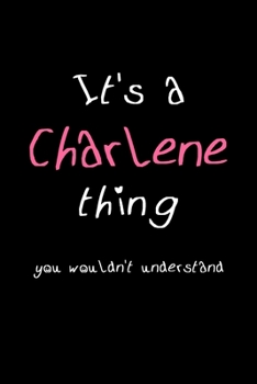 Paperback It's A Charlene Thing, You Wouldn't Understand: Personalized Notebook Journal With Name Blank Lined Customized Diary Logbook Gifts Book