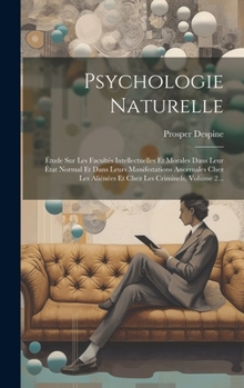 Psychologie Naturelle: Étude Sur Les Facultés Intellectuelles Et Morales Dans Leur État Normal Et Dans Leurs Manifestations Anormales Chez Les ... Les Criminels, Volume 2...