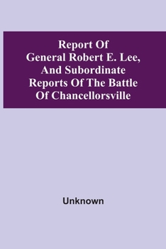 Paperback Report Of General Robert E. Lee, And Subordinate Reports Of The Battle Of Chancellorsville Book