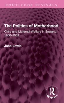 Paperback The Politics of Motherhood: Child and Maternal Welfare in England, 1900-1939 Book