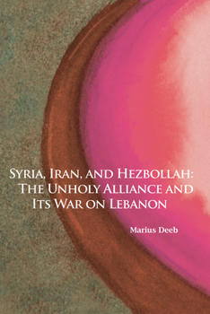 Syria, Iran, and Hezbollah: The Unholy Alliance and Its War on Lebanon