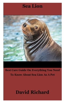 Paperback Sea Lion: Best Care Guide On Everything You Need To Know About Sea Lion As A Pet Book
