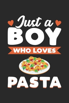 Just A Boy Who Loves Pasta: Funny Pasta Notebook Journal Gift For Boys for Writing Diary, Perfect Pasta Lovers Gift for men, Cute Cooking Blank Lined Journal For Birthday