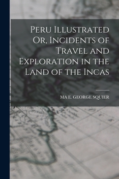 Paperback Peru Illustrated Or, Incidents of Travel and Exploration in the Land of the Incas Book