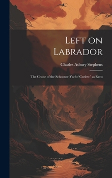 Hardcover Left on Labrador: The Cruise of the Schooner-Yacht 'Curlew.' as Reco Book