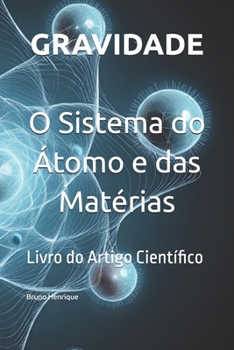 Gravidade - O Sistema do Átomo e das Matérias: Livro do Artigo Científico (Portuguese Edition)