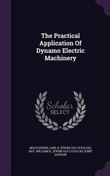 Hardcover The Practical Application Of Dynamo Electric Machinery Book