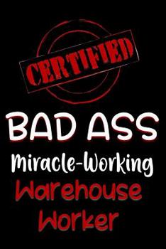 Paperback Certified Bad Ass Miracle-Working Warehouse Worker: Funny Gift Notebook for Employee, Coworker or Boss Book