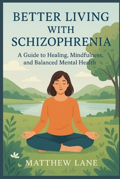 Paperback Better Living with Schizophrenia: A Guide to Healing, Mindfulness, and Balanced Mental Health Book