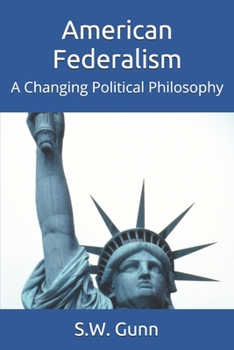 American Federalism : Ideological Philosophy of Federalism Throughout American History