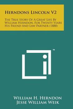 Paperback Herndons Lincoln V2: The True Story of a Great Life by William Herndon, for Twenty Years His Friend and Law Partner (1888) Book