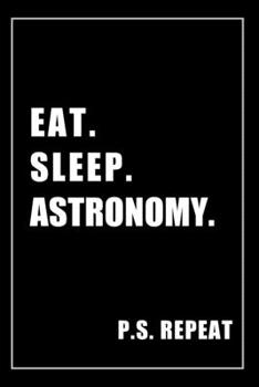 Paperback Journal For Astronomy Lovers: Eat, Sleep, Astronomy, Repeat - Blank Lined Notebook For Fans Book