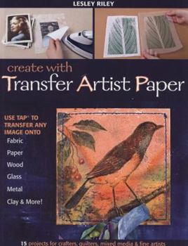 Paperback Create with Transfer Artist Paper: Use Tap to Transfer Any Image Onto Fabric, Paper, Wood, Glass, Metal, Clay & More! Book