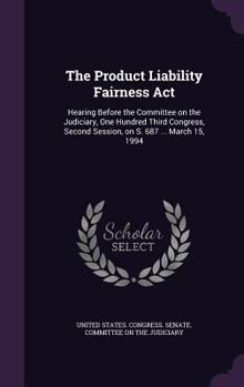 The Product Liability Fairness Act: hearing before the Committee on the Judiciary, One Hundred Third Congress, second session, on S. 687 ... March 15, 1994