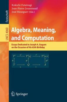 Paperback Algebra, Meaning, and Computation: Essays Dedicated to Joseph A. Goguen on the Occasion of His 65th Birthday Book