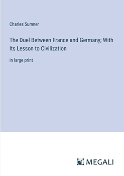 The Duel Between France and Germany; With Its Lesson to Civilization: in large print