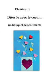 Paperback Dites-le avec le coeur: Un bouquet de sentiments [French] Book