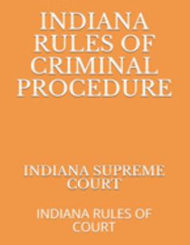 INDIANA RULES OF CRIMINAL PROCEDURE: INDIANA RULES OF COURT