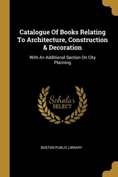 Paperback Catalogue Of Books Relating To Architecture, Construction & Decoration: With An Additional Section On City Planning Book
