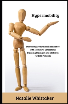 Paperback Hypermobility: Mastering Control and Resilience with Isometric Stretching: Building Strength and Stability for EDS Patients Book